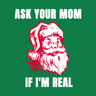 Funny Santa Christmas Shirt| Ask Your Mom If I'm Real T-Shirt