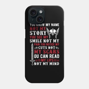 You know my name not my story, you see my smile not my pain you notice my cuts not my scars, you can read my lips not my mind Phone Case