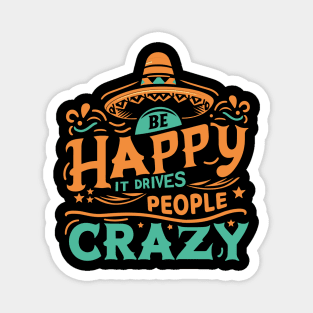 Be happy it drives people crazy Magnet