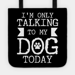 I'm Only Talking To My Dog Today Tote