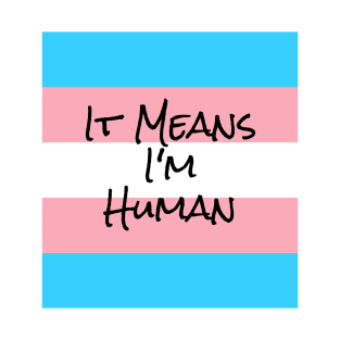 I'm Human. I'm Transgender. T-Shirt