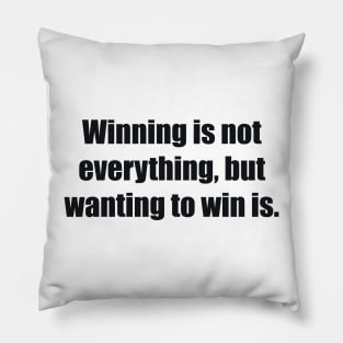 Winning is not everything, but wanting to win is Pillow