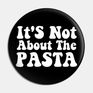 It'S Not About The Pasta T-Shirt - Funny Reality Quote Pin