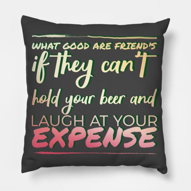 What good are friends if they can't hold your beer and laugh at your expense. Pillow by SteveW50