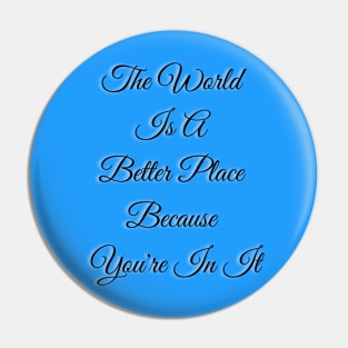 The World Is A Better Place Because You Pin