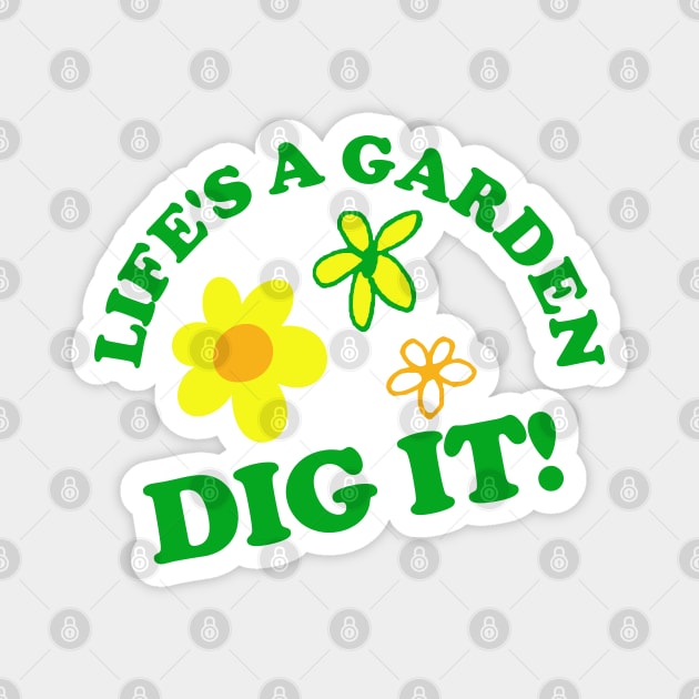 Life's a Garden, DIG IT! Magnet by PopCultureShirts