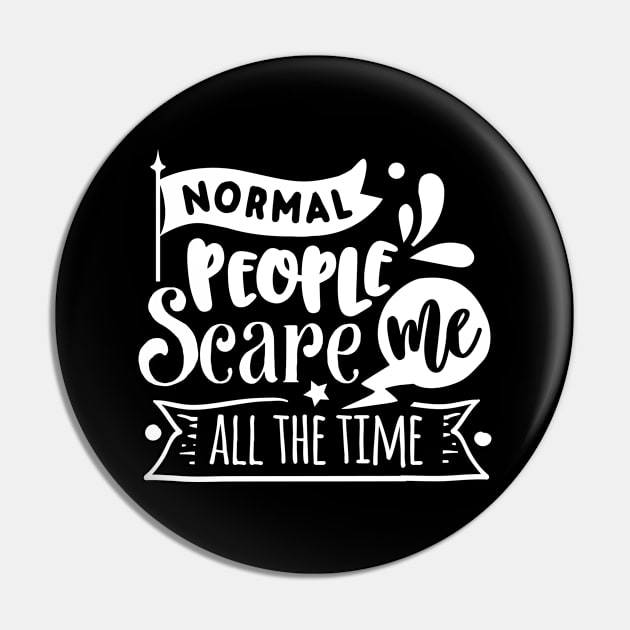 NORMAL PEOPLE SCARE ME ALL THE TIME Pin by BWXshirts