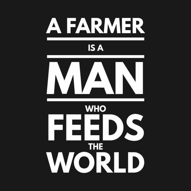 A farmer is a man who feeds the world by Farmer