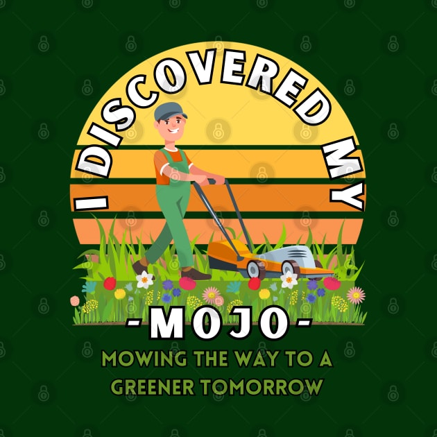 I Discovered my mojo mowing the way to a greener tomorrow positive energy tee shirt by Shean Fritts 