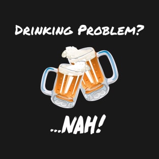 Drinking Problem? Nah! Design Beer Lover Perfect Gift (WhiteFont) T-Shirt