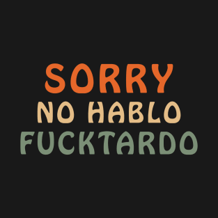 Sorry No Hablo Fuctardo Funny Sarcastic T-Shirt