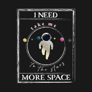 I need more Space, Astronaut, Space Lover T-Shirt