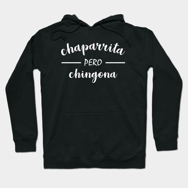 Chaparrita Pero Chingona Chingona Hoodie Teepublic