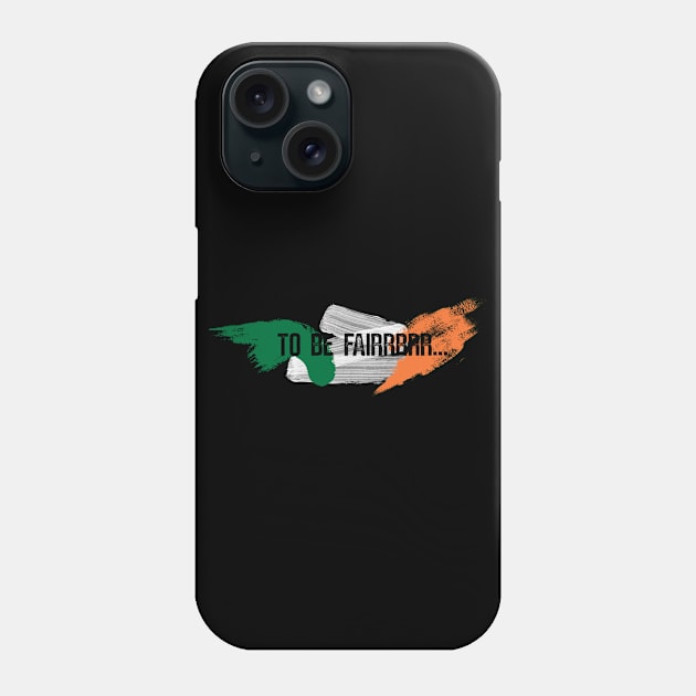 Letterkenny to be fair - Ireland Flag Phone Case by PincGeneral