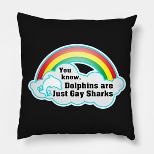 You know, Dolphins are just gay sharks. Pillow