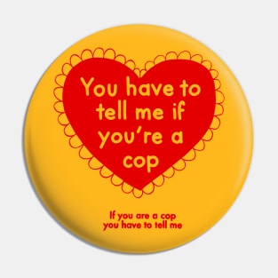 You have to tell me if you're a cop Pin