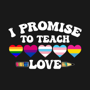 I Promise To Teach Love LGBT-Q Pride Proud Ally Teacher T-Shirt