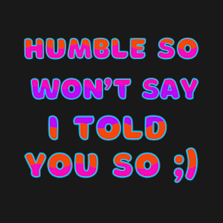 Humble Wont Say Told You So Sarcastic Humor T-Shirt