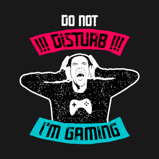DO NOT DISTURB i'm Gaming, Gift Gaming T-Shirt