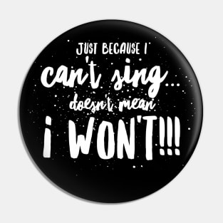 Just because I CAN'T Sing...DOESN'T mean I WON'T!!! Pin