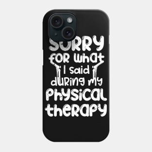 Sorry for what I said during my physical therapy, knee surgery gift, knee recovery Phone Case