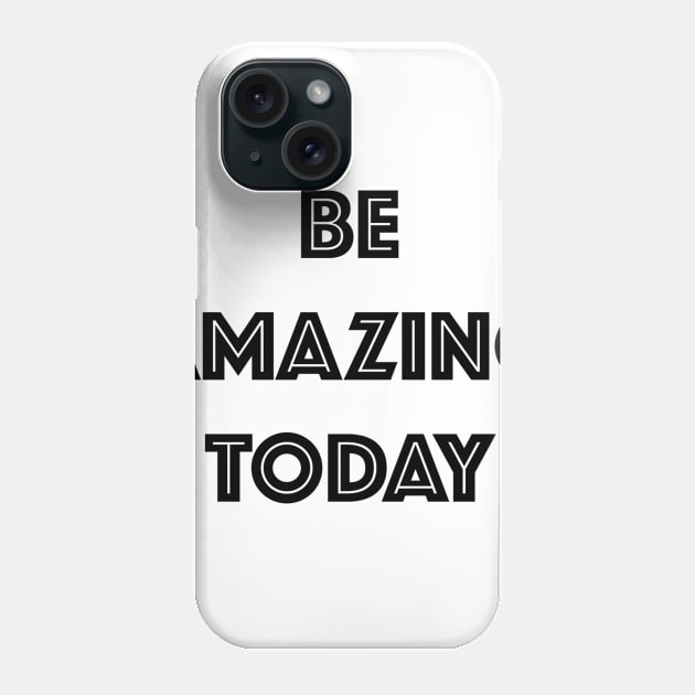 Be Amazing Today Motivational Inspirational T-Shirt Phone Case by shewpdaddy