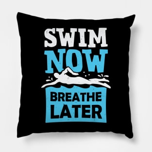 Swim Now Breathe Later Swimming Swimmer Gift Pillow