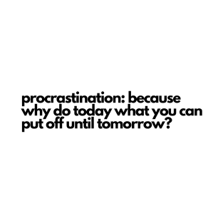 Procrastination Why Do Today? T-Shirt