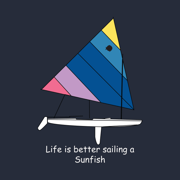 Sunfish Sailboat - Life is better sailing a Sunfish by CHBB