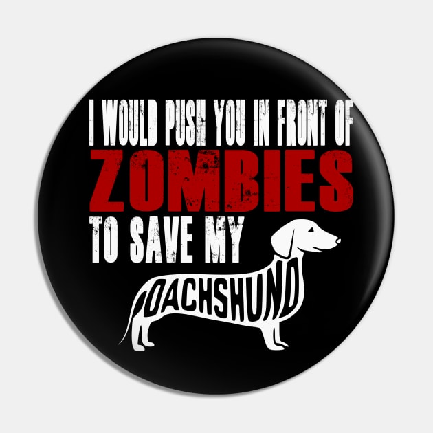 I Would Push You In Front Of Zombies To Save My Dachshund Pin by Yesteeyear