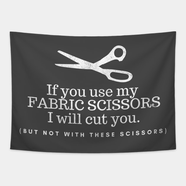 If you Use my Fabric scissors I will cut you (but not with these scissors), funny sewing quote Tapestry by FreckledBliss