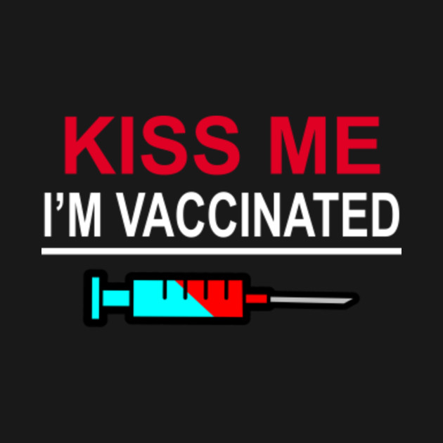 Discover kiss me im vaccinated - Kiss Me Im Vaccinated - T-Shirt