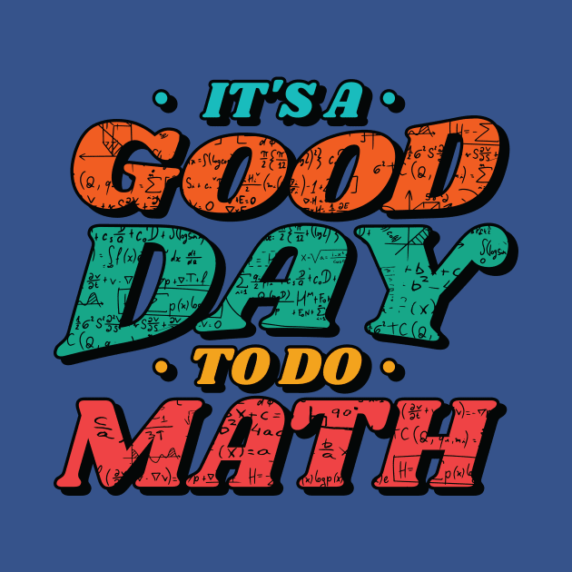 It's a Good Day to Do Math // Funny Math Teacher Mathematics Professor by SLAG_Creative