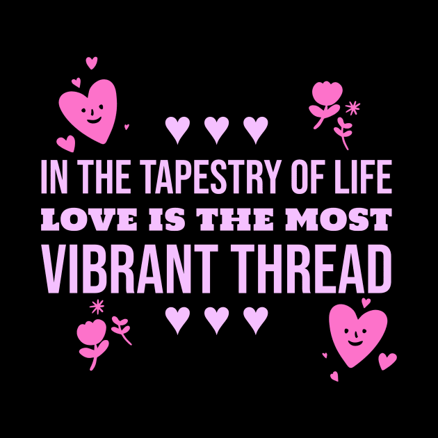 in the tapestry of life love is the most vibrant thread love by LuminInk