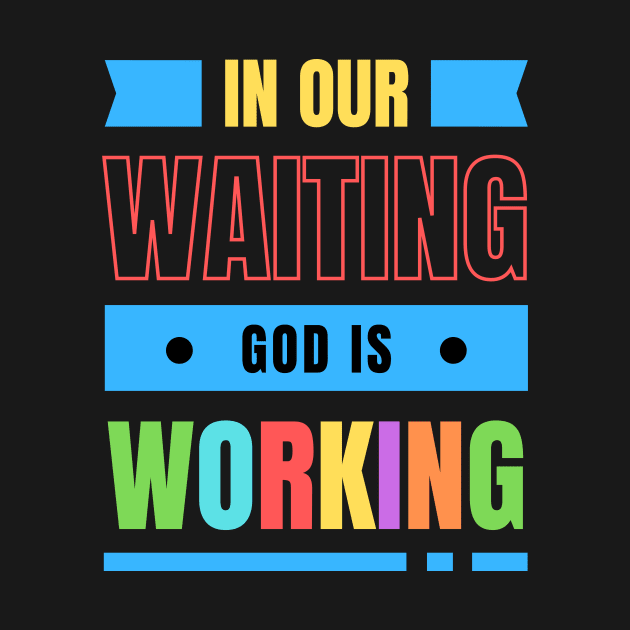 In Our Waiting God Is Working | Christian Typography by All Things Gospel