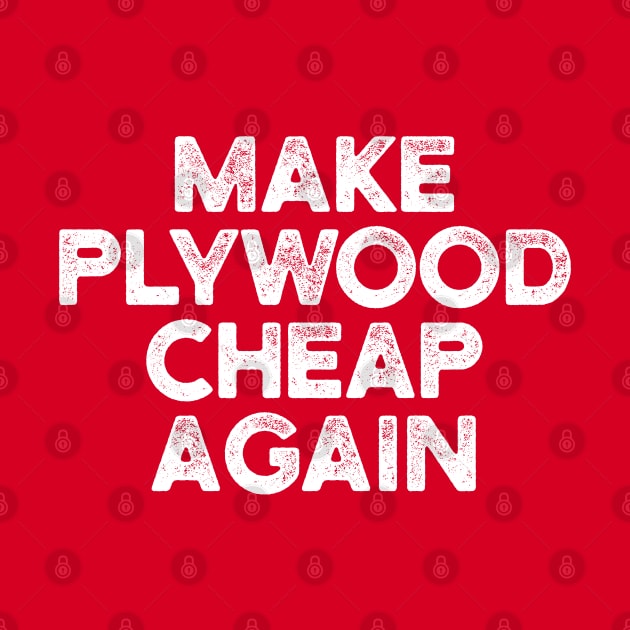 Make Plywood Cheap Again by TextTees
