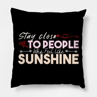 Stay Close To People Who Feel Like Sunshine Pillow