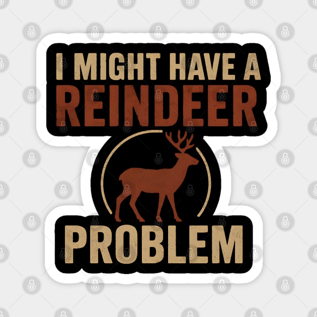 I Might Have a Reindeer Problem Funny Christmas Gift Magnet by MakerMind8.2