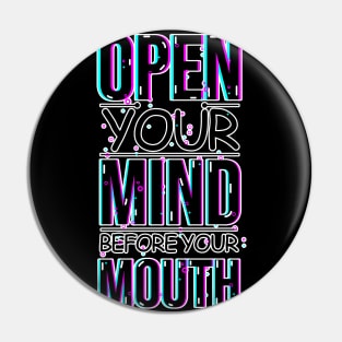 A Visual Reminder with the phrase: Open your mind before your mouth Pin