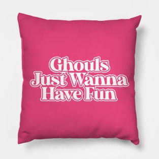 Ghouls Just Wanna Have Fun! Pillow