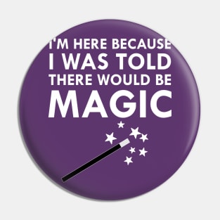 I Was Told There Would Be Magic Pin