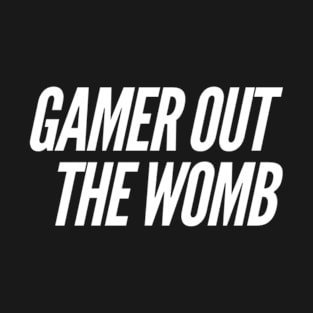 Gamer out the womb T-Shirt