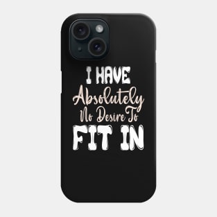 I HAVE ABSOLUTELY NO DESIRE TO FIT IN Phone Case