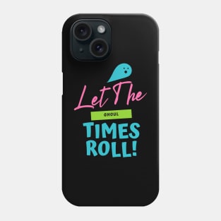 Let the Ghoul Times Roll Phone Case