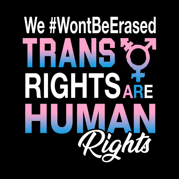 Trans Rights Are Human Rights We Won't Be Erased by TeeAnimals