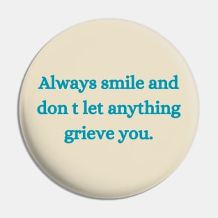 Always smile and don t let anything grieve you. Pin