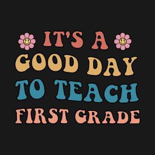 It's A Good Day To Teach First Grade Teacher T-Shirt