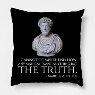 Marcus Aurelius quote - I cannot comprehend how any man can want anything but the truth. Pillow