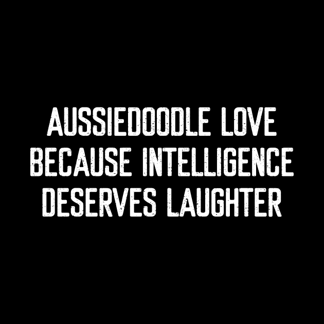 Aussiedoodle Love Because Intelligence Deserves Laughter by trendynoize