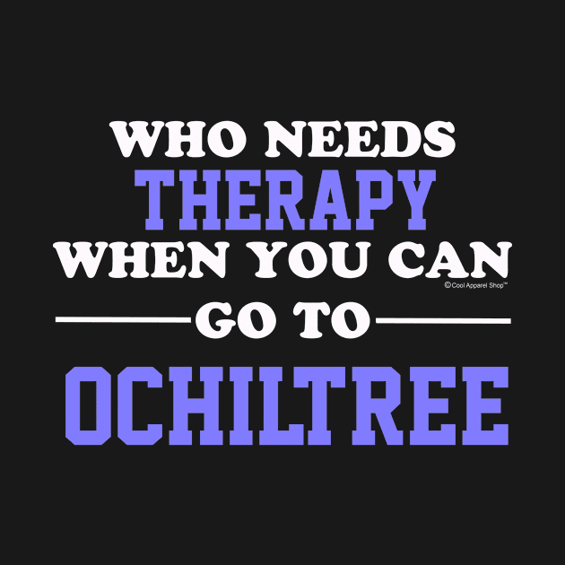 Who Needs Therapy When You Can Go To Ochiltree by CoolApparelShop